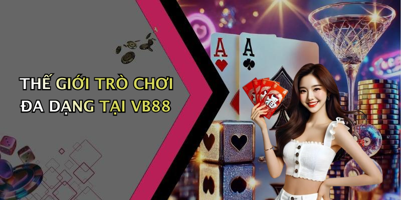 THẾ GIỚI TRÒ CHƠI ĐA DẠNG TẠI VB88
