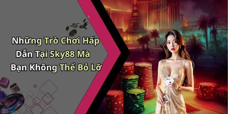 Những Trò Chơi Hấp Dẫn Tại Sky88 Mà Bạn Không Thể Bỏ Lỡ